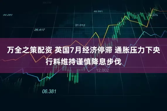 万全之策配资 英国7月经济停滞 通胀压力下央行料维持谨慎降息步伐